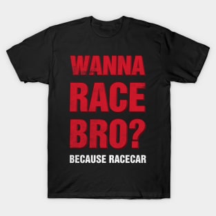 Wanna Race Bro? T-Shirt